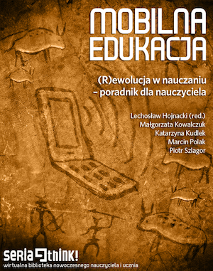 Mobilna edukacja. (R)ewolucja w nauczaniu - poradnik dla edukatorów