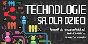 Technologie są dla dzieci - e-poradnik dla nauczycieli wczesnoszkolnych z dziesiątkami podpowiedzi, jak używać technologii w klasie